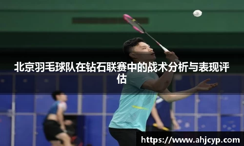 北京羽毛球队在钻石联赛中的战术分析与表现评估